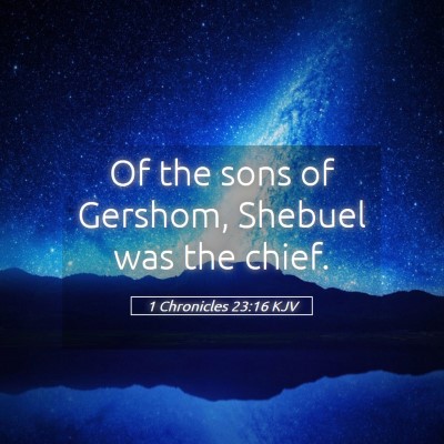 Picture 05 - 1 Chronicles 23:16 KJV - Of the sons of Gershom, Shebuel was the - Bible Verse Picture