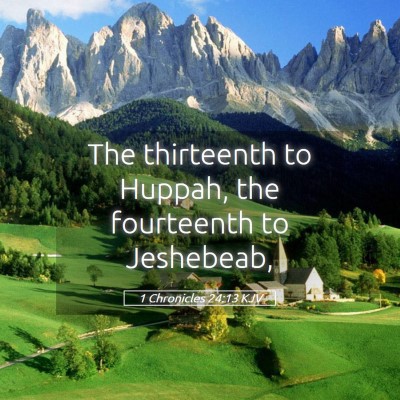 Picture 05 - 1 Chronicles 24:13 KJV - The thirteenth to Huppah, the fourteenth to - Bible Verse Picture