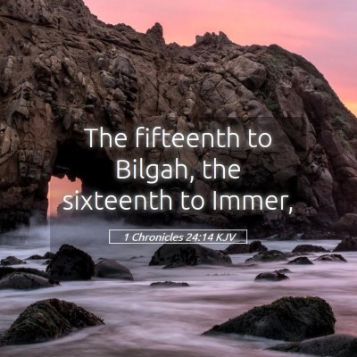 Picture 05 - 1 Chronicles 24:14 KJV - The fifteenth to Bilgah, the sixteenth to - Bible Verse Picture