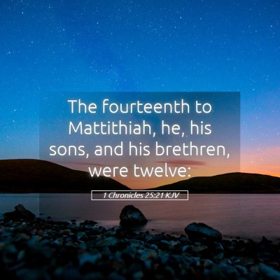 Picture 05 - 1 Chronicles 25:21 KJV - The fourteenth to Mattithiah, he, his sons, and - Bible Verse Picture