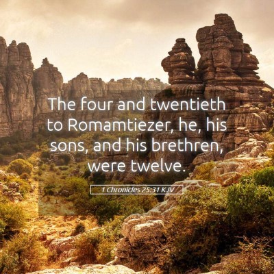 Picture 05 - 1 Chronicles 25:31 KJV - The four and twentieth to Romamtiezer, he, his - Bible Verse Picture