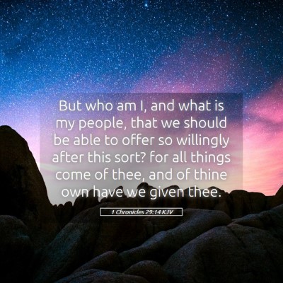 Picture 05 - 1 Chronicles 29:14 KJV - But who am I, and what is my people, that we - Bible Verse Picture