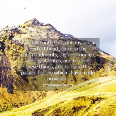 Picture 05 - 1 Chronicles 29:19 KJV - And give unto Solomon my son a perfect heart, to - Bible Verse Picture