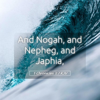 Picture 05 - 1 Chronicles 3:7 KJV - And Nogah, and Nepheg, and - Bible Verse Picture