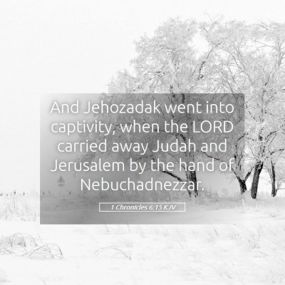 Picture 05 - 1 Chronicles 6:15 KJV - And Jehozadak went into captivity, when the LORD - Bible Verse Picture