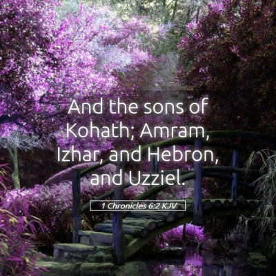 Picture 05 - 1 Chronicles 6:2 KJV - And the sons of Kohath; Amram, Izhar, and Hebron, - Bible Verse Picture