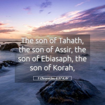 Picture 05 - 1 Chronicles 6:37 KJV - The son of Tahath, the son of Assir, the son of - Bible Verse Picture