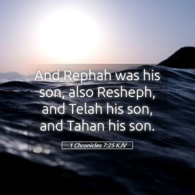 Picture 05 - 1 Chronicles 7:25 KJV - And Rephah was his son, also Resheph, and Telah - Bible Verse Picture