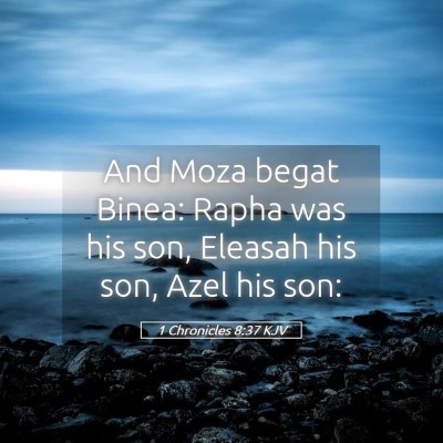 Picture 05 - 1 Chronicles 8:37 KJV - And Moza begat Binea: Rapha was his son, Eleasah - Bible Verse Picture