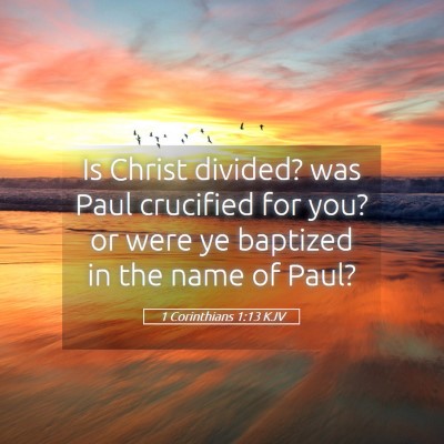 Picture 05 - 1 Corinthians 1:13 KJV - Is Christ divided? was Paul crucified for you? or - Bible Verse Picture