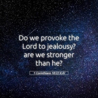Picture 05 - 1 Corinthians 10:22 KJV - Do we provoke the Lord to jealousy? are we - Bible Verse Picture