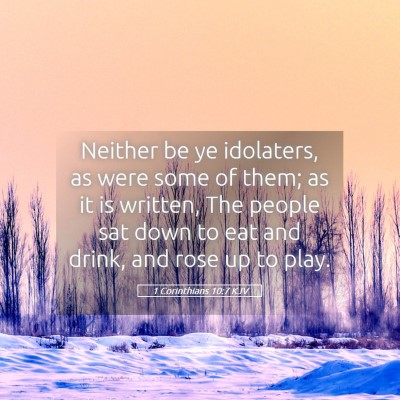 Picture 05 - 1 Corinthians 10:7 KJV - Neither be ye idolaters, as were some of them; as - Bible Verse Picture