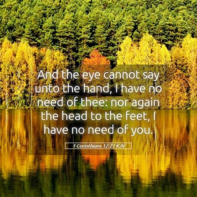 Picture 05 - 1 Corinthians 12:21 KJV - And the eye cannot say unto the hand, I have no - Bible Verse Picture