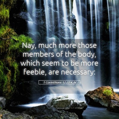 Picture 05 - 1 Corinthians 12:22 KJV - Nay, much more those members of the body, which - Bible Verse Picture