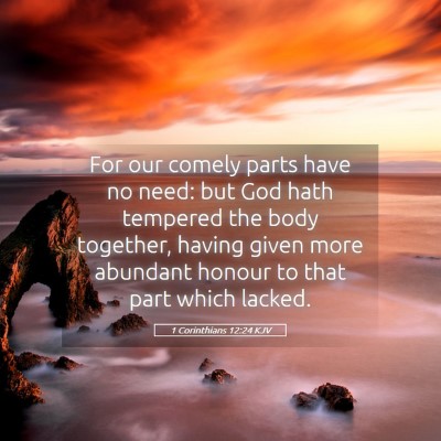 Picture 05 - 1 Corinthians 12:24 KJV - For our comely parts have no need: but God hath - Bible Verse Picture