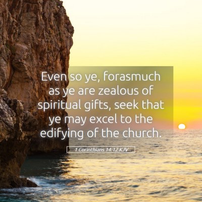 Picture 05 - 1 Corinthians 14:12 KJV - Even so ye, forasmuch as ye are zealous of - Bible Verse Picture