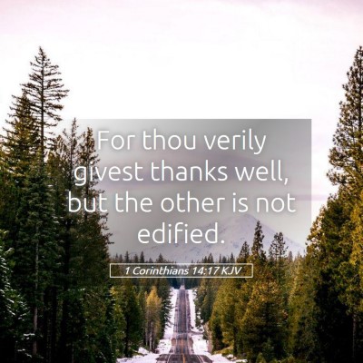 Picture 05 - 1 Corinthians 14:17 KJV - For thou verily givest thanks well, but the other - Bible Verse Picture