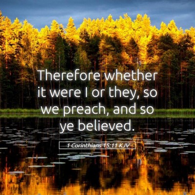 Picture 05 - 1 Corinthians 15:11 KJV - Therefore whether it were I or they, so we - Bible Verse Picture
