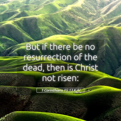 Picture 05 - 1 Corinthians 15:13 KJV - But if there be no resurrection of the dead, then - Bible Verse Picture