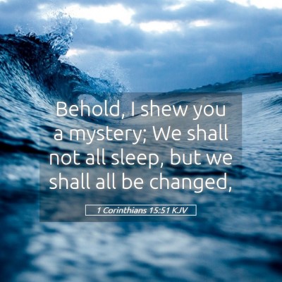 Picture 05 - 1 Corinthians 15:51 KJV - Behold, I shew you a mystery; We shall not all - Bible Verse Picture