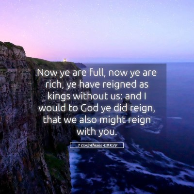 Picture 05 - 1 Corinthians 4:8 KJV - Now ye are full, now ye are rich, ye have reigned - Bible Verse Picture