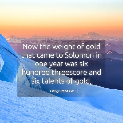Picture 05 - 1 Kings 10:14 KJV - Now the weight of gold that came to Solomon in - Bible Verse Picture