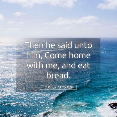 Picture 05 - 1 Kings 13:15 KJV - Then he said unto him, Come home with me, and eat - Bible Verse Picture