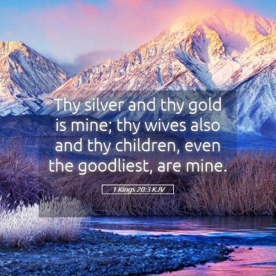 Picture 05 - 1 Kings 20:3 KJV - Thy silver and thy gold is mine; thy wives also - Bible Verse Picture