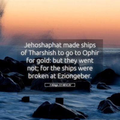 Picture 05 - 1 Kings 22:48 KJV - Jehoshaphat made ships of Tharshish to go to - Bible Verse Picture