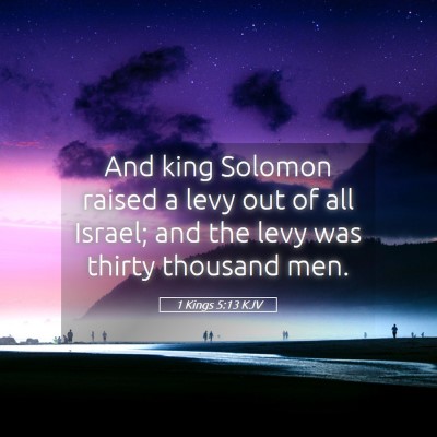Picture 05 - 1 Kings 5:13 KJV - And king Solomon raised a levy out of all Israel; - Bible Verse Picture