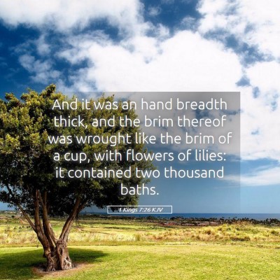 Picture 05 - 1 Kings 7:26 KJV - And it was an hand breadth thick, and the brim - Bible Verse Picture