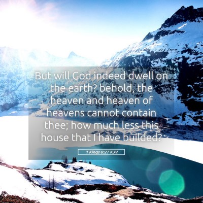Picture 05 - 1 Kings 8:27 KJV - But will God indeed dwell on the earth? behold, - Bible Verse Picture