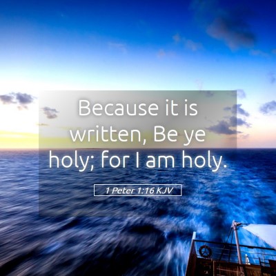 Picture 05 - 1 Peter 1:16 KJV - Because it is written, Be ye holy; for I am - Bible Verse Picture