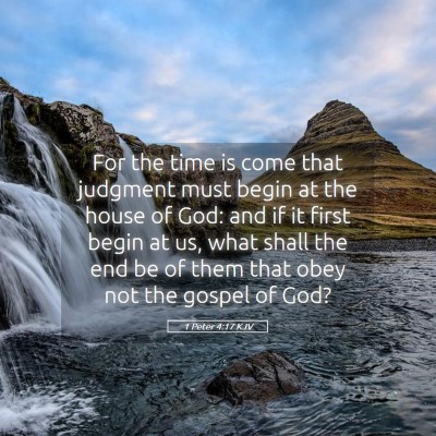Picture 05 - 1 Peter 4:17 KJV - For the time is come that judgment must begin at - Bible Verse Picture