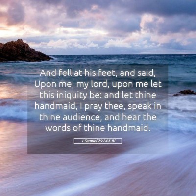 Picture 05 - 1 Samuel 25:24 KJV - And fell at his feet, and said, Upon me, my lord, - Bible Verse Picture