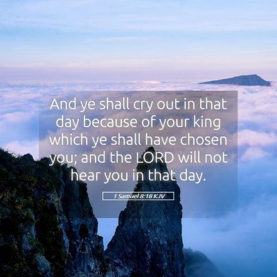 Picture 05 - 1 Samuel 8:18 KJV - And ye shall cry out in that day because of your - Bible Verse Picture