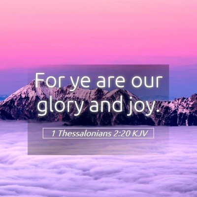 Picture 05 - 1 Thessalonians 2:20 KJV - For ye are our glory and - Bible Verse Picture