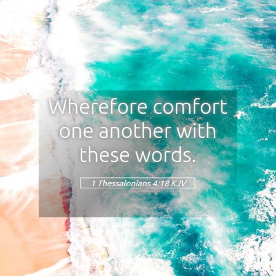 Picture 05 - 1 Thessalonians 4:18 KJV - Wherefore comfort one another with these - Bible Verse Picture
