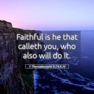 Picture 05 - 1 Thessalonians 5:24 KJV - Faithful is he that calleth you, who also will do - Bible Verse Picture