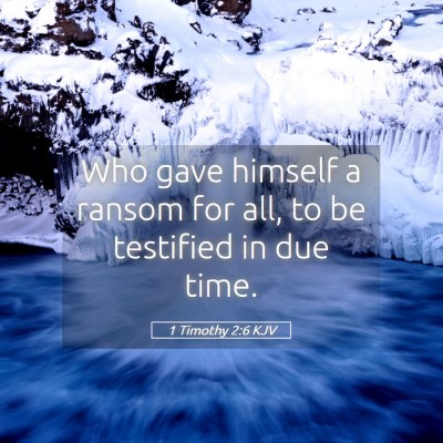 Picture 05 - 1 Timothy 2:6 KJV - Who gave himself a ransom for all, to be - Bible Verse Picture