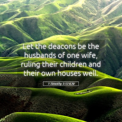 Picture 05 - 1 Timothy 3:12 KJV - Let the deacons be the husbands of one wife, - Bible Verse Picture