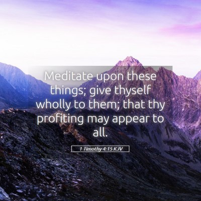 Picture 05 - 1 Timothy 4:15 KJV - Meditate upon these things; give thyself wholly - Bible Verse Picture