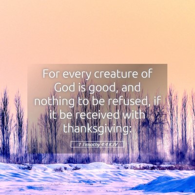 Picture 05 - 1 Timothy 4:4 KJV - For every creature of God is good, and nothing to - Bible Verse Picture