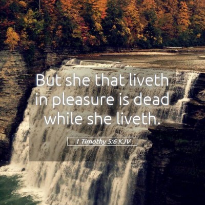 Picture 05 - 1 Timothy 5:6 KJV - But she that liveth in pleasure is dead while she - Bible Verse Picture