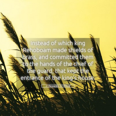 Picture 05 - 2 Chronicles 12:10 KJV - Instead of which king Rehoboam made shields of - Bible Verse Picture