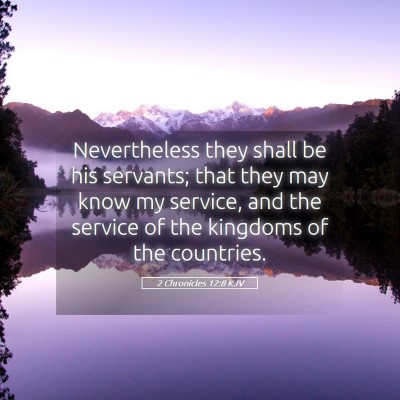 Picture 05 - 2 Chronicles 12:8 KJV - Nevertheless they shall be his servants; that - Bible Verse Picture