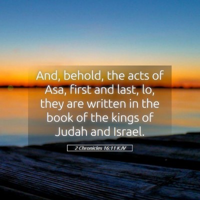 Picture 05 - 2 Chronicles 16:11 KJV - And, behold, the acts of Asa, first and last, lo, - Bible Verse Picture