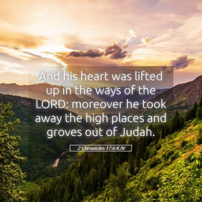 Picture 05 - 2 Chronicles 17:6 KJV - And his heart was lifted up in the ways of the - Bible Verse Picture