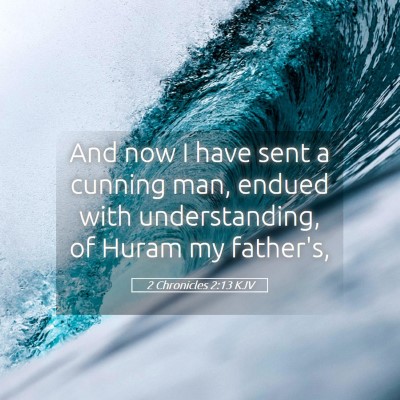 Picture 05 - 2 Chronicles 2:13 KJV - And now I have sent a cunning man, endued with - Bible Verse Picture