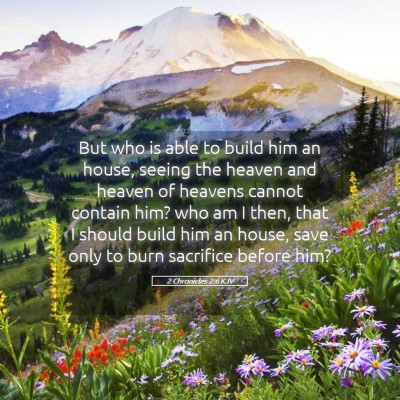 Picture 05 - 2 Chronicles 2:6 KJV - But who is able to build him an house, seeing the - Bible Verse Picture